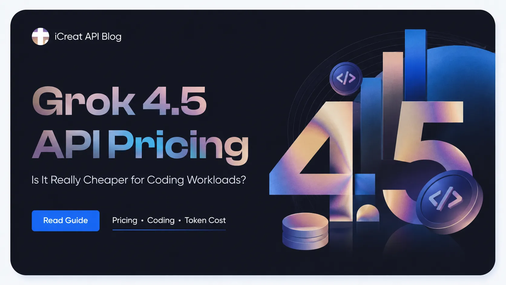 Grok 4.5 API Pricing Explained: Is It Really Cheaper for Coding Workloads?